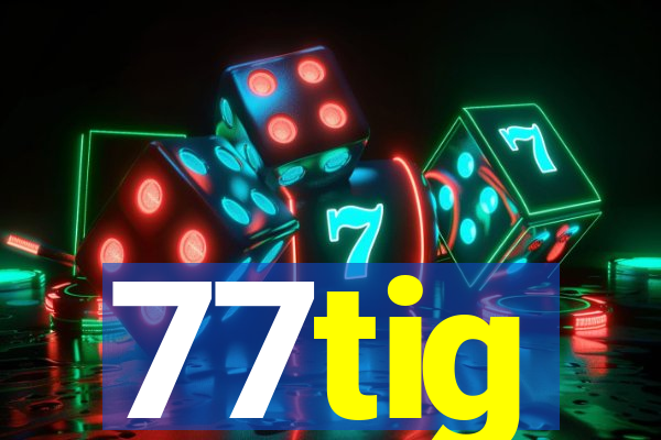 77tig