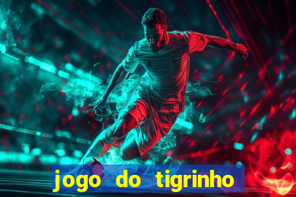 jogo do tigrinho que ganha dinheiro no cadastro