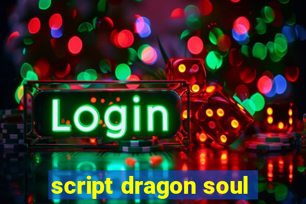 script dragon soul