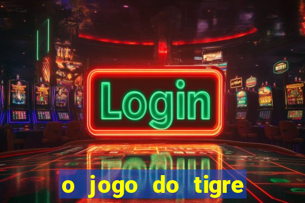 o jogo do tigre da dinheiro