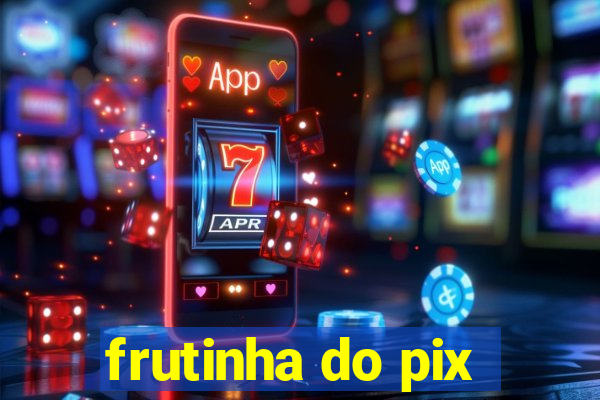 frutinha do pix