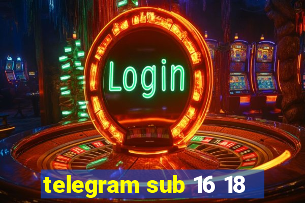 telegram sub 16 18