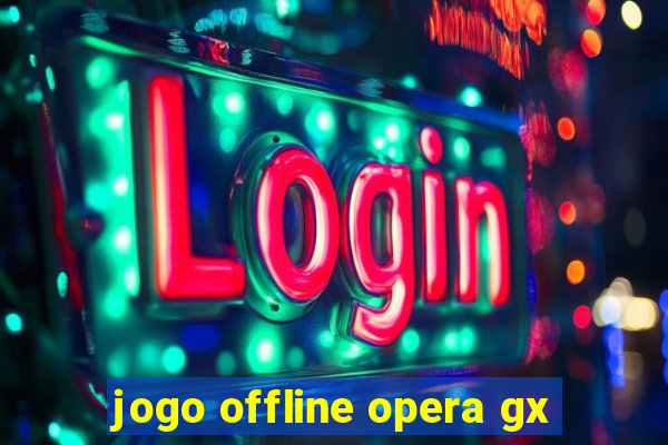 jogo offline opera gx