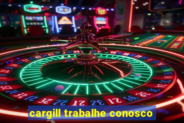 cargill trabalhe conosco