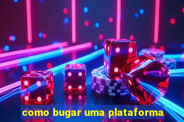 como bugar uma plataforma