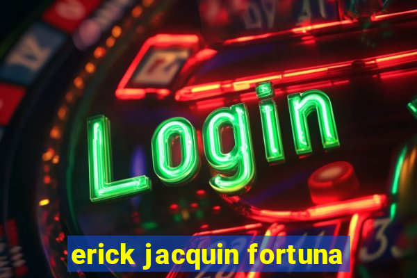 erick jacquin fortuna