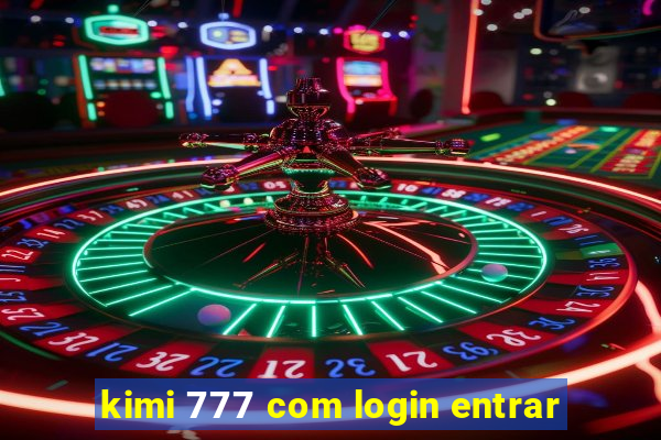 kimi 777 com login entrar