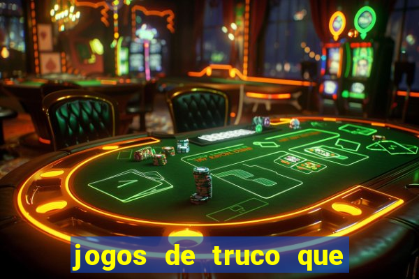 jogos de truco que ganha dinheiro