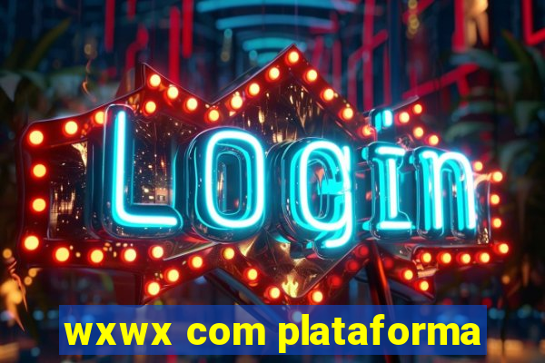 wxwx com plataforma