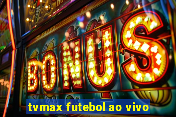 tvmax futebol ao vivo