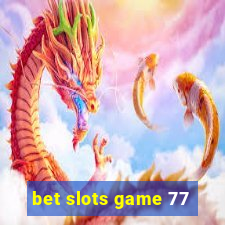 bet slots game 77