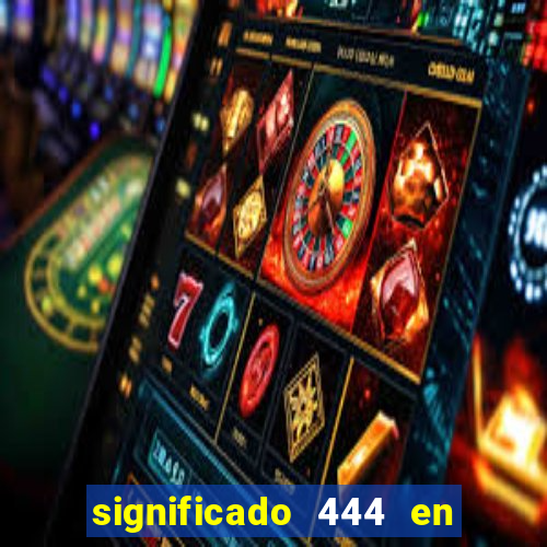 significado 444 en lo espiritual