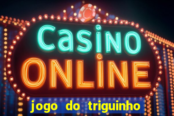 jogo do triguinho de ganhar dinheiro