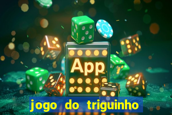 jogo do triguinho de ganhar dinheiro