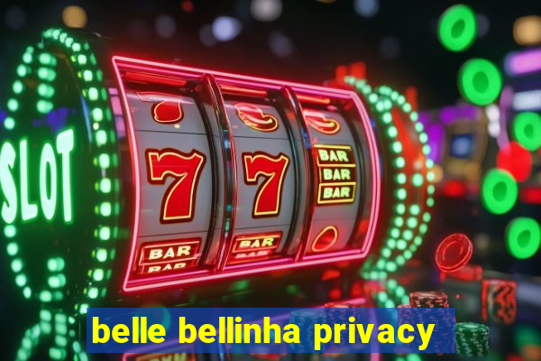 belle bellinha privacy