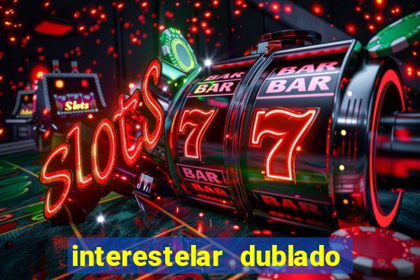 interestelar dublado 4k interestelar filme completo dublado 4k