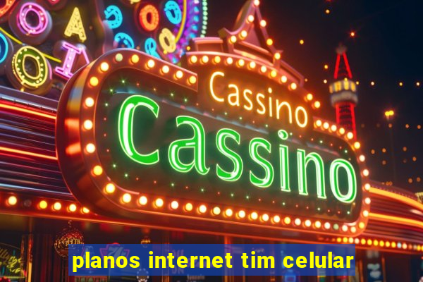 planos internet tim celular