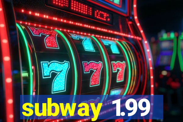 subway 1.99