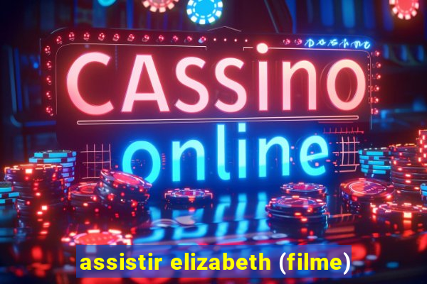 assistir elizabeth (filme)