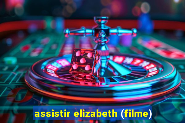 assistir elizabeth (filme)