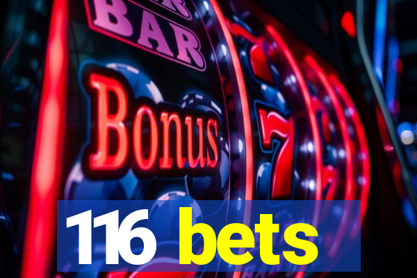 116 bets