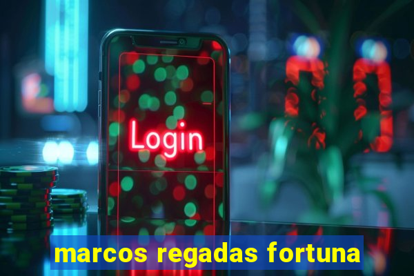 marcos regadas fortuna