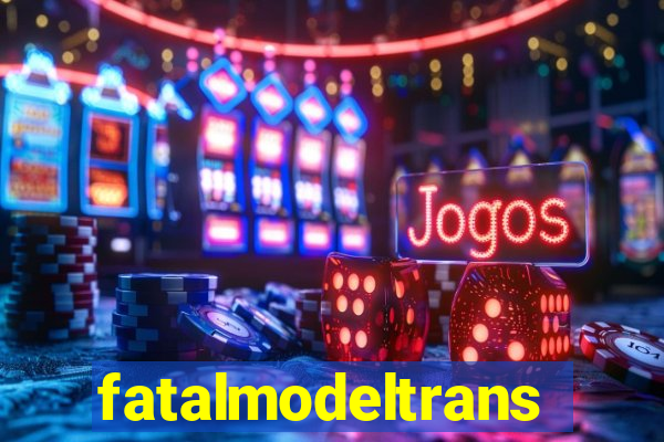 fatalmodeltrans