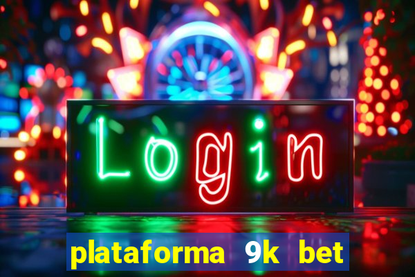 plataforma 9k bet paga mesmo