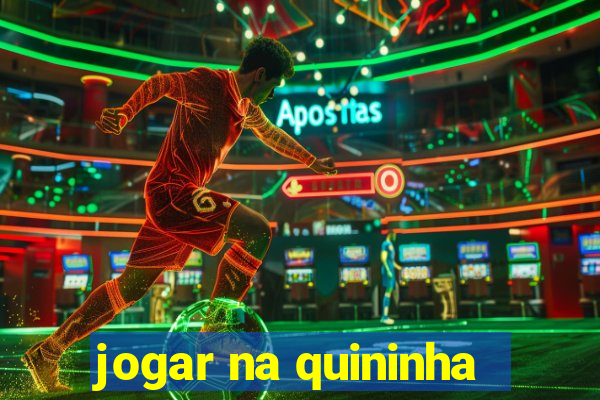 jogar na quininha