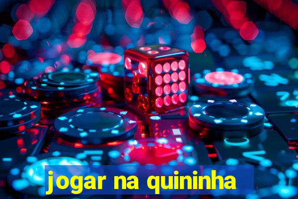 jogar na quininha