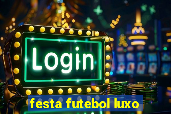 festa futebol luxo