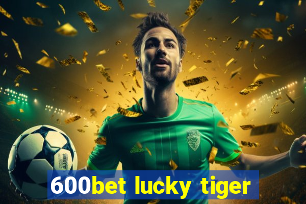 600bet lucky tiger