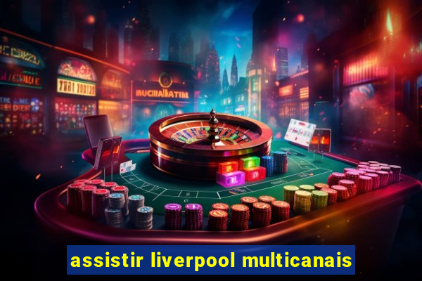 assistir liverpool multicanais