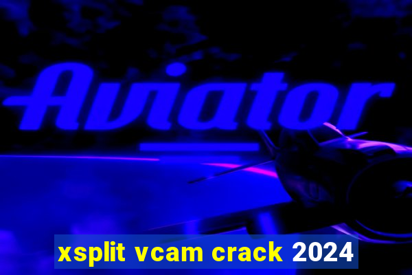 xsplit vcam crack 2024