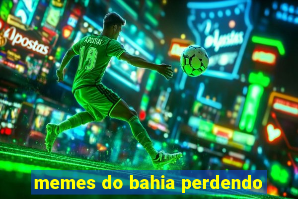 memes do bahia perdendo