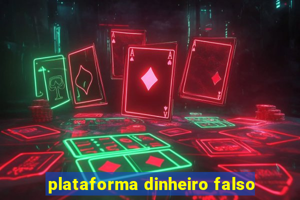 plataforma dinheiro falso