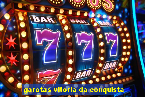 garotas vitoria da conquista