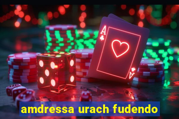 amdressa urach fudendo