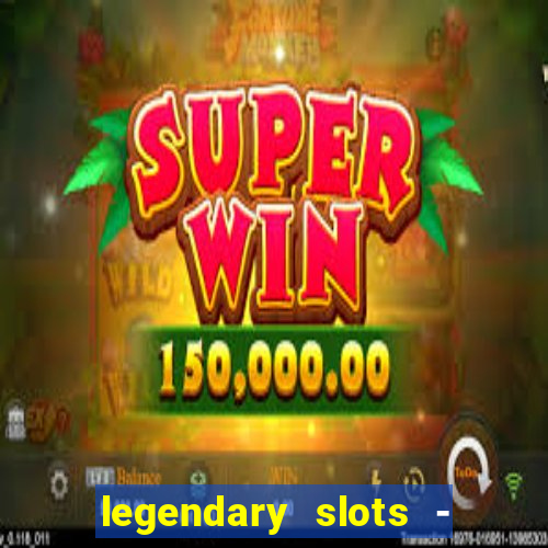 legendary slots - casino games