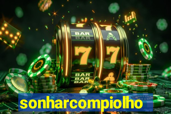 sonharcompiolho