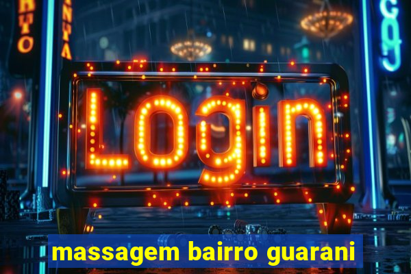 massagem bairro guarani