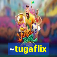 ~tugaflix