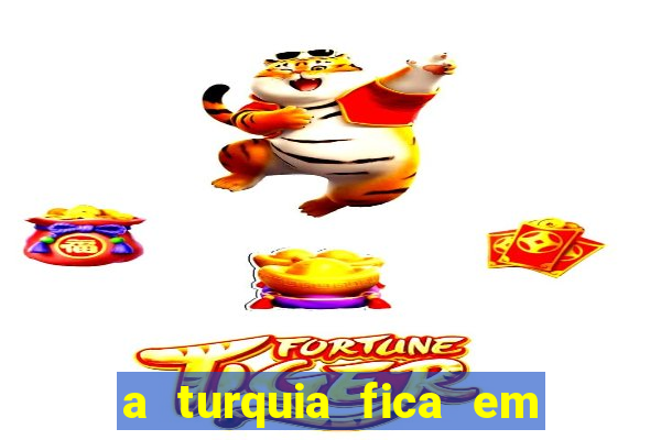 a turquia fica em qual continente