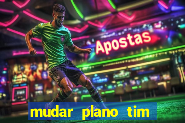 mudar plano tim beta mensal para semanal