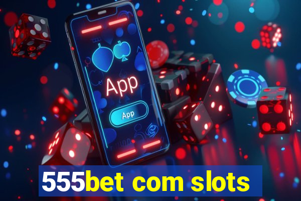 555bet com slots