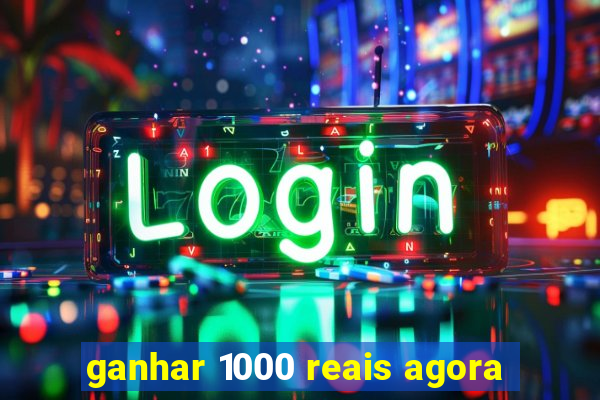 ganhar 1000 reais agora