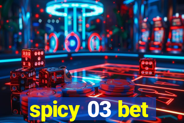 spicy 03 bet