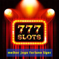 melhor jogo fortune tiger