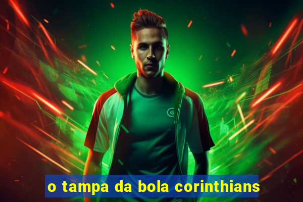 o tampa da bola corinthians