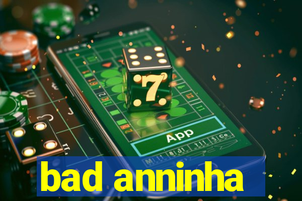 bad anninha